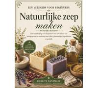 Natuurlijke zeep maken: Een handleiding voor beginners over het maken van koudgeperste en smeltzeep met oliën, plantaardige ingrediënten en geduld.