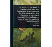 Natuurlyke En Naar 'T Leeven Naauwkeurig Gekleurde Afbeeldingen En Beschryvingen Der Cicaden, in Alle Vier Waerelds Deelen Europa, Asia, Africa En America Huishoudende