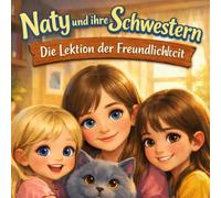 Naty und ihre Schwestern: Die Lektion der Freundlichkeit: ine sanfte und emotionale Kindergeschichte über Familie, Eifersucht und die Wahl der Freundlichkeit: 3 (Naty Series)