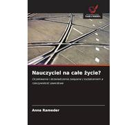 Nauczyciel na cale życie?: Oczekiwania i do¿wiadczenia zwi¿zane z kszta¿ceniem a rzeczywisto¿¿ zawodowa
