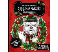 Naughty and Nice Christmas Westies Coloring Book For Kids and Adults: Anti stress activity pages with memes of cute West Highland Terriers wearing elf outfits, ugly sweaters & Santa Claus hats