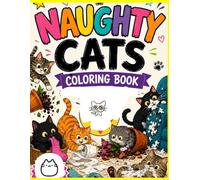 Naughty Cats Coloring Book: A Hilarious and Mischievous Coloring Book for Adults, Teens, and Cat Lovers | Funny Gag Gift for Stress Relief