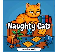 Naughty Cats Coloring Book: Mischievous Feline Antics for Humor & Relaxation - Playful Kittens, Cheeky Cats & Whimsical Scenes for Adults and Kids ... Joy - Adult Coloring Books for Every)