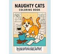 Naughty Cats Mischievous Felines A Purr-fectly Playful Coloring Book for Adults & Teens (Anti-Stress Cat Humor)