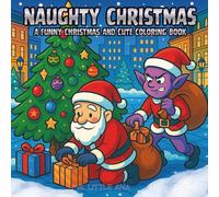 Naughty Christmas: A Funny Holiday Coloring Book for Kids, Teens and Adults. A festive and silly winter coloring book full of holiday chaos, naughty elf pranks