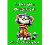 Naughty Christmas Cats Coloring Book: A Hilarious Collection of Festive Fails, Mischievous Kittens & Cozy Holiday Chaos for Relaxation and Fun