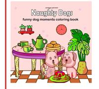 Naughty Dogs: Best stress relief dog scene daily funny activities cute relaxation coloring book for adults and teens