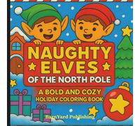 Naughty Elves of the North Pole - A Bold and Cozy Holiday Coloring Book: Winter Coloring Book For Kids and Adults | Stress Relief and Mindful Coloring | 40 Bold and Fun Scenes, Perfect For Gift Giving!