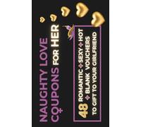 Naughty Love Coupons for Her: 48 Romantic, Sexy, Hot & Blank Vouchers for Girlfriend or Wife | Perfect Valentines day, Anniversary or Birthday Gift For Her and Couples (Love Coupon Books UK)