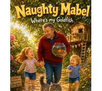 Naughty Mabel: The Missing Goldfish: A fun cheeky adventure with Maggie, Penny and Nandad