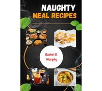 NAUGHTY MEAL RECIPES: Authentic Healthy Irresistible Modern Decadent Cookbook To Seduce Your Taste Buds With Satisfying Favorite Nutrients Food Diet Dishes For Y'all