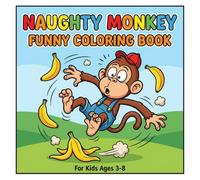Naughty Monkey Funny Coloring Book for Kids Ages 3-8: Bold and Easy Big Simple Designs of Silly Monkey Pranks, Funny Jungle Scenes and Laugh-Out-Loud Monkey Moments