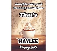Naughty, Nice, and Running on Caffeine - That’s Haylee Every Day: A Funny Personalized Notebook for Women and Girls Named Haylee - Perfect for Journaling, Note-Taking, and Everyday Writing