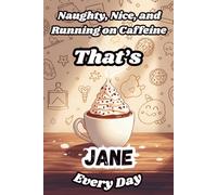 Naughty, Nice, and Running on Caffeine - That’s Jane Every Day: A Funny Personalized Notebook for Women and Girls Named Jane - Perfect for Journaling, Note-Taking, and Everyday Writing