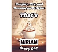 Naughty, Nice, and Running on Caffeine - That’s Miriam Every Day: A Funny Personalized Notebook for Women and Girls Named Miriam - Perfect for Journaling, Note-Taking, and Everyday Writing