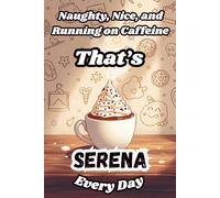 Naughty, Nice, and Running on Caffeine - That’s Serena Every Day: A Funny Personalized Notebook for Women and Girls Named Serena - Perfect for Journaling, Note-Taking, and Everyday Writing