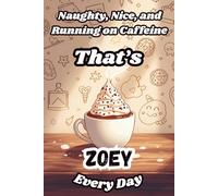 Naughty, Nice, and Running on Caffeine - That’s Zoey Every Day: A Funny Personalized Notebook for Women and Girls Named Zoey - Perfect for Journaling, Note-Taking, and Everyday Writing