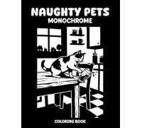 Naughty Pets Monochrome Coloring Book: A Still and Slow One Color Coloring Experience Featuring Playful and Mischievous Pet Illustrations for Relaxation and Fun for Teens and Adults