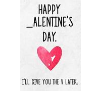 Naughty Valentine's Day Gift For Him, I'll Give You The V Later, Hilarious Rude Valentine's Gag Gift For Boyfriend or Husband From Wife, From Her: Lined Journal (Useful Than A Card)