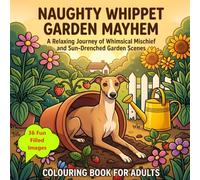 Naughty Whippet Garden Mayhem: A Cozy Adult Colouring Book: A Relaxing Journey of Whimsical Mischief and Sun-Drenched Garden Scenes