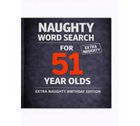 Naughty Word Search for 51 Year Olds: The Ultimate Naughty Word Search for 51 Year Olds, 106 Pages of Adult Humor with 45 Sweary Puzzles & 110 Punchy ... A Memorable Gag Gift for Milestone Birthdays