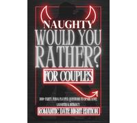 Naughty Would You Rather for Couples: Romantic Date Night Edition: 300+ Flirty, Fun & Playful Questions to Spark Love, Laughter & Intimacy