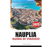 NAUPLIA Guida di viaggio 2025: Alla scoperta delle antiche rovine della Grecia, delle principali attrazioni, delle destinazioni da non perdere e della cucina locale