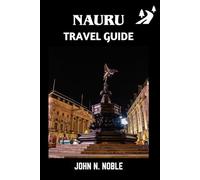 Nauru Travel Guide: Where To Stay, What To Do, And How To Plan Well (John N. Noble's Journeys That Stays With You)