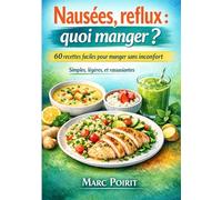 Nausées, reflux : quoi manger ?: 60 recettes faciles pour manger sans inconfort