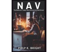 NAV: The Bedroom Trader Who Outsmarted Wall Street: How One Man’s Obsession with the Market Took Him from Rags to Riches-and Back Again