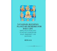 Navagraha Blessings Planetary Remedies for Daily Life: Simple Ways to Balance Planetary Energies for Peace, Prosperity, and Happiness