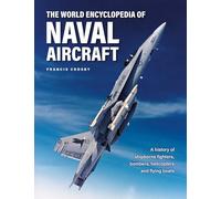 Naval Aircraft, The World Encyclopedia of: A history of shipborne fighters, bombers, helicopters and flying boats (Military Transport)