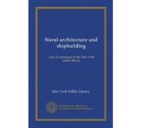 Naval architecture and shipbuilding: a list of references in the New York public library