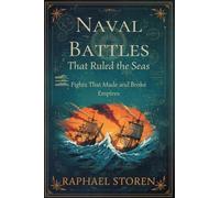 Naval Battles That Ruled the Seas: Fights That Made and Broke Empires