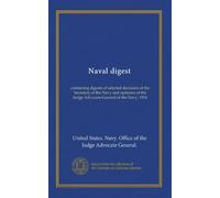 Naval digest: containing digests of selected decisions of the Secretary of the Navy and opinions of the Judge Advocate-General of the Navy, 1916