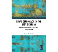 Naval Diplomacy in 21st Century: A Model for the Post-Cold War Global Order (Corbett Centre for Maritime Policy Studies Series)