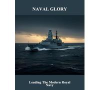 Naval Glory: Leading The Modern Royal Navy
