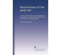 Naval lessons of the great war: a review of the Senate naval investigation of the criticisms by Admiral Sims of the policies and methods of Josephus Daniels