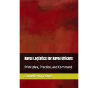 Naval Logistics for Naval Officers: Principles, Practice, and Command (Naval Combat Series)