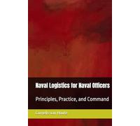 Naval Logistics for Naval Officers: Principles, Practice, and Command (Naval Combat Series)