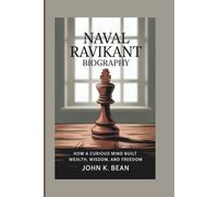 NAVAL RAVIKANT BIOGRAPHY: How a Curious Mind Built Wealth, Wisdom, and Freedom