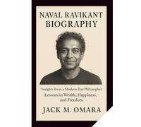NAVAL RAVIKANT BIOGRAPHY: Insights from a Modern-Day Philosopher - Lessons in Wealth, Happiness, and Freedom
