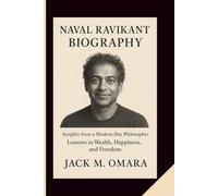 NAVAL RAVIKANT BIOGRAPHY: Insights from a Modern-Day Philosopher - Lessons in Wealth, Happiness, and Freedom