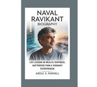 NAVAL RAVIKANT BIOGRAPHY: Life Lessons on Wealth, Happiness, and Purpose from a Visionary Entrepreneur