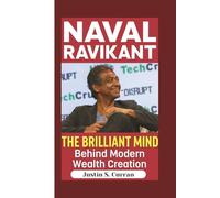 NAVAL RAVIKANT BIOGRAPHY: The Brilliant Mind Behind Modern Wealth Creation
