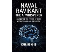 Naval Ravikant: The AI Whisperer: Navigating the Future of Work with Leverage and Creativity