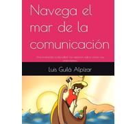 Navega el mar de la comunicación: Una invitación a descubrir los misterios sobre cómo nos entendemos (Navegando en el Mar de la Comunicación)