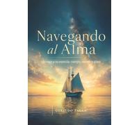 Navegando al Alma: Un viaje a tu esencia: cuerpo, mente y alma