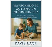 NAVEGANDO EL AUTISMO EN NIÑOS CON PDA: Guía Para Padres Para Una Mejor Comunicación Y Una Conexión Duradera