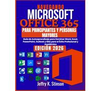 NAVEGANDO MICROSOFT OFFICE 365 PARA PRINCIPIANTES Y PERSONAS MAYORES: Guía de Autoaprendizaje para Dominar Word, Excel, PowerPoint, Outlook y Más para el Éxito Profesional y Académico